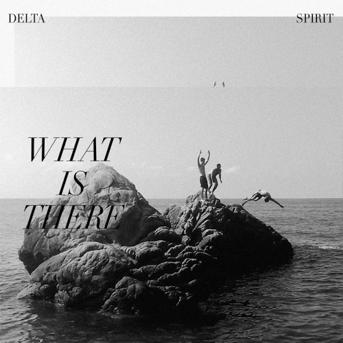 DELTA SPIRIT - WHAT IS THEREDELTA SPIRIT - WHAT IS THERE.jpg
